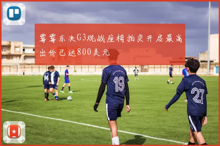 霉霉东决G3观战座椅拍卖开启最高出价已达800美元